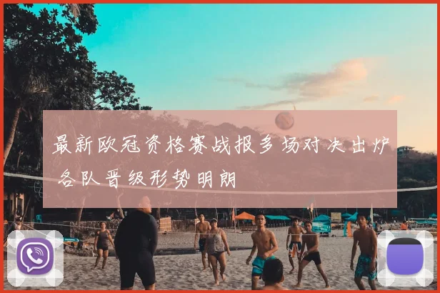 最新欧冠资格赛战报多场对决出炉 各队晋级形势明朗