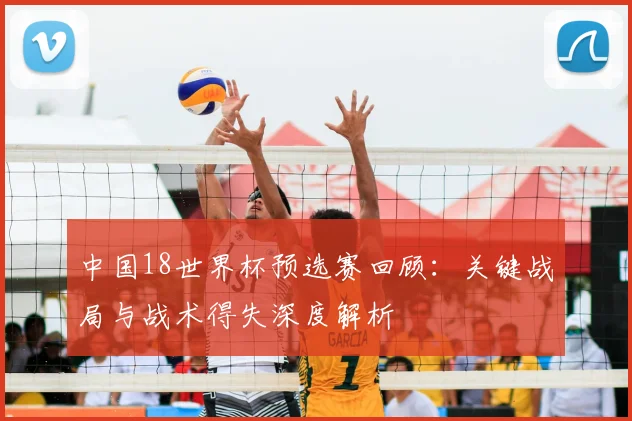 中国18世界杯预选赛回顾：关键战局与战术得失深度解析